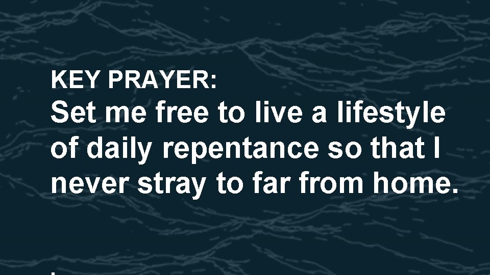 KEY PRAYER: Set me free to live a lifestyle of daily repentance so that