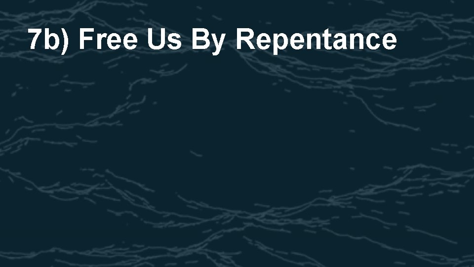 7 b) Free Us By Repentance 