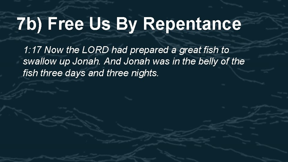 7 b) Free Us By Repentance 1: 17 Now the LORD had prepared a