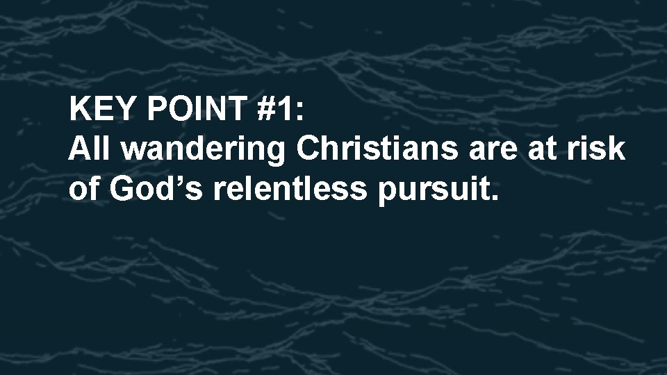 KEY POINT #1: All wandering Christians are at risk of God’s relentless pursuit. 