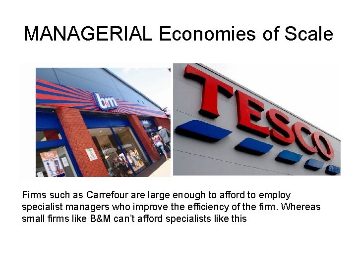 MANAGERIAL Economies of Scale Firms such as Carrefour are large enough to afford to