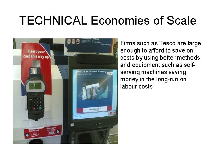 TECHNICAL Economies of Scale Firms such as Tesco are large enough to afford to