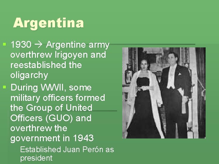 Argentina § 1930 Argentine army overthrew Irigoyen and reestablished the oligarchy § During WWII,