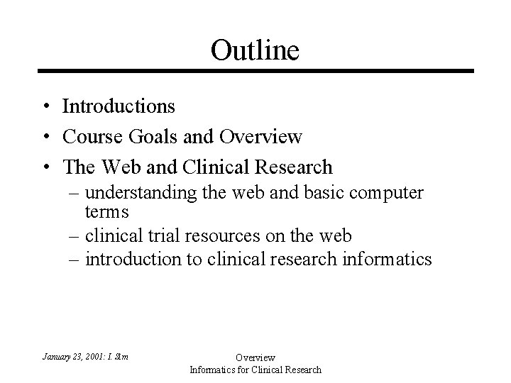 Outline • Introductions • Course Goals and Overview • The Web and Clinical Research Outline • Introductions • Course Goals and Overview • The Web and Clinical Research