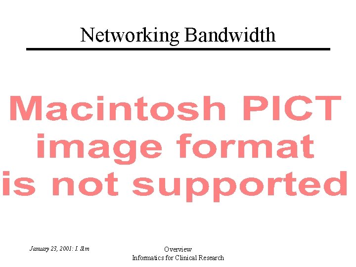 Networking Bandwidth January 23, 2001: I. Sim Overview Informatics for Clinical Research Networking Bandwidth January 23, 2001: I. Sim Overview Informatics for Clinical Research