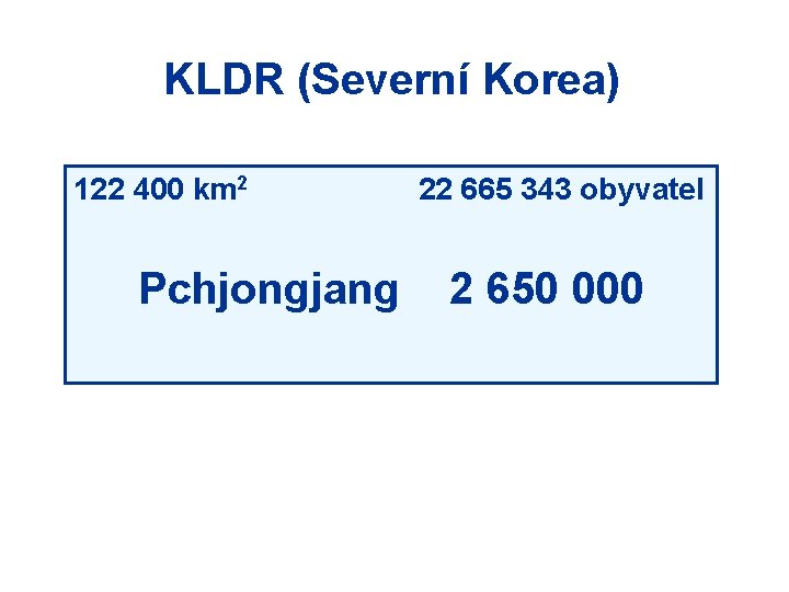 KLDR (Severní Korea) 122 400 km 2 Pchjongjang 22 665 343 obyvatel 2 650