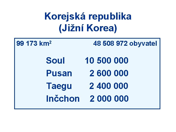 Korejská republika (Jižní Korea) 99 173 km 2 48 508 972 obyvatel Soul 10