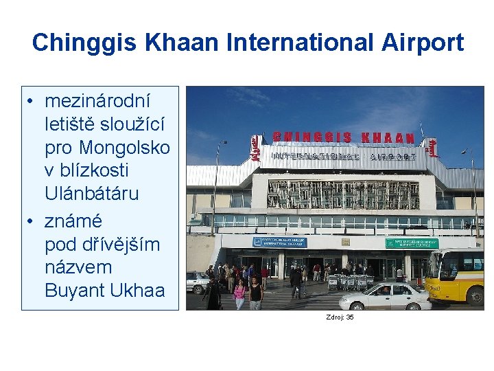 Chinggis Khaan International Airport • mezinárodní letiště sloužící pro Mongolsko v blízkosti Ulánbátáru •