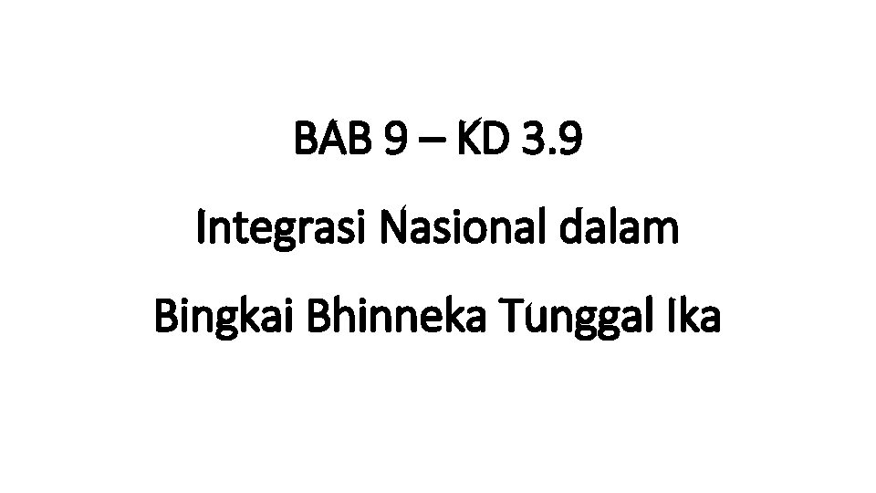 BAB 9 – KD 3. 9 Integrasi Nasional dalam Bingkai Bhinneka Tunggal Ika 