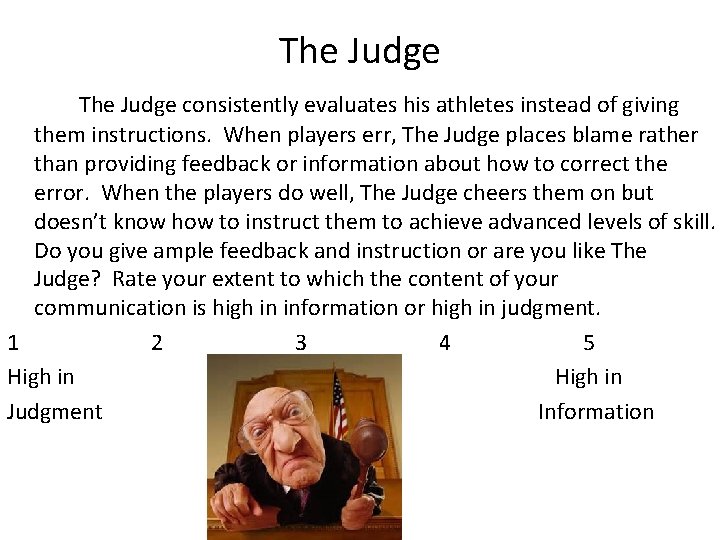 The Judge consistently evaluates his athletes instead of giving them instructions. When players err,