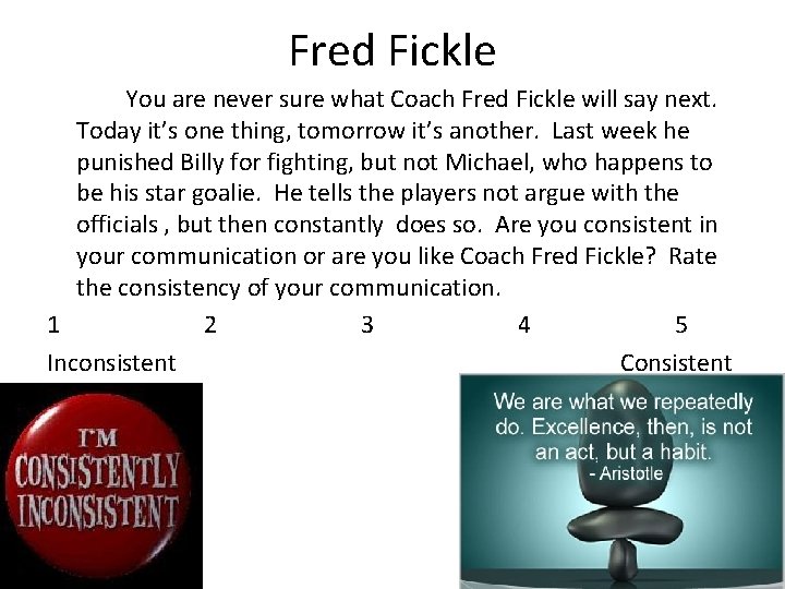 Fred Fickle You are never sure what Coach Fred Fickle will say next. Today
