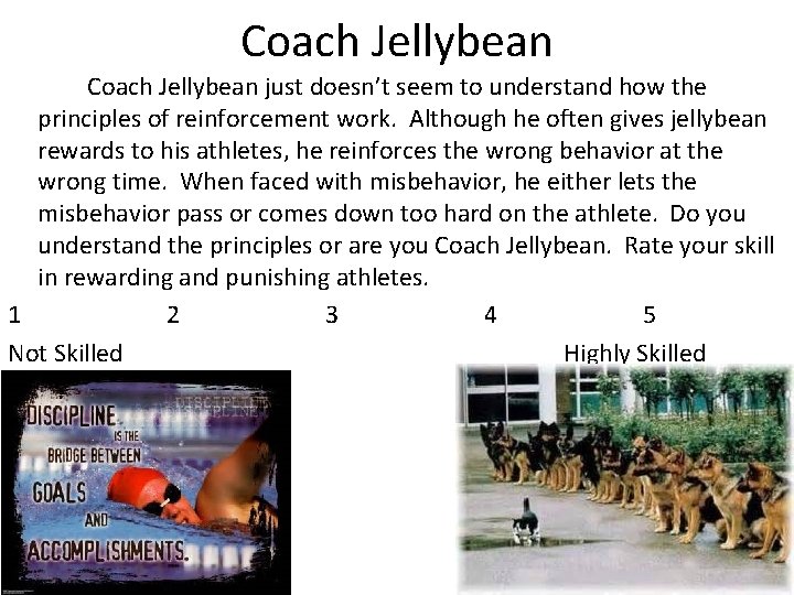 Coach Jellybean just doesn’t seem to understand how the principles of reinforcement work. Although