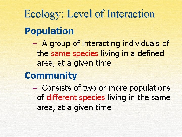 Ecology: Level of Interaction Population – A group of interacting individuals of the same