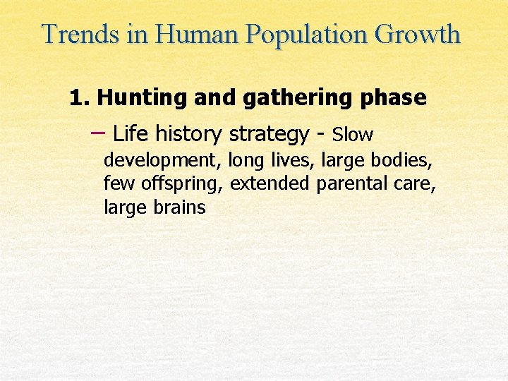Trends in Human Population Growth 1. Hunting and gathering phase – Life history strategy