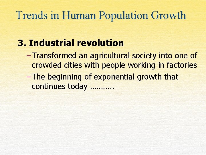 Trends in Human Population Growth 3. Industrial revolution – Transformed an agricultural society into