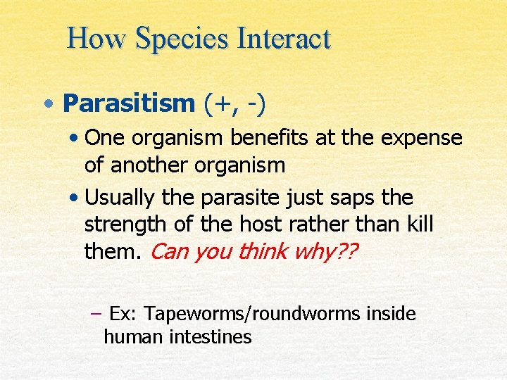 How Species Interact • Parasitism (+, -) • One organism benefits at the expense