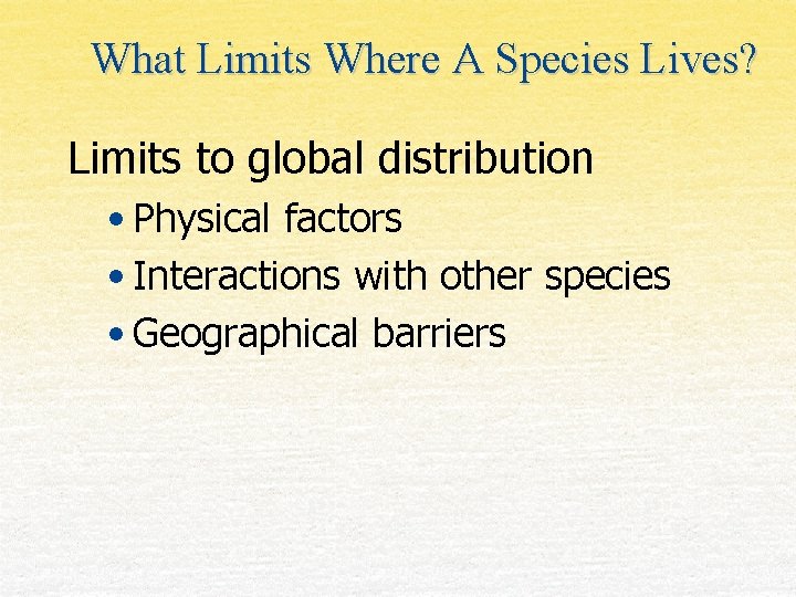 What Limits Where A Species Lives? Limits to global distribution • Physical factors •