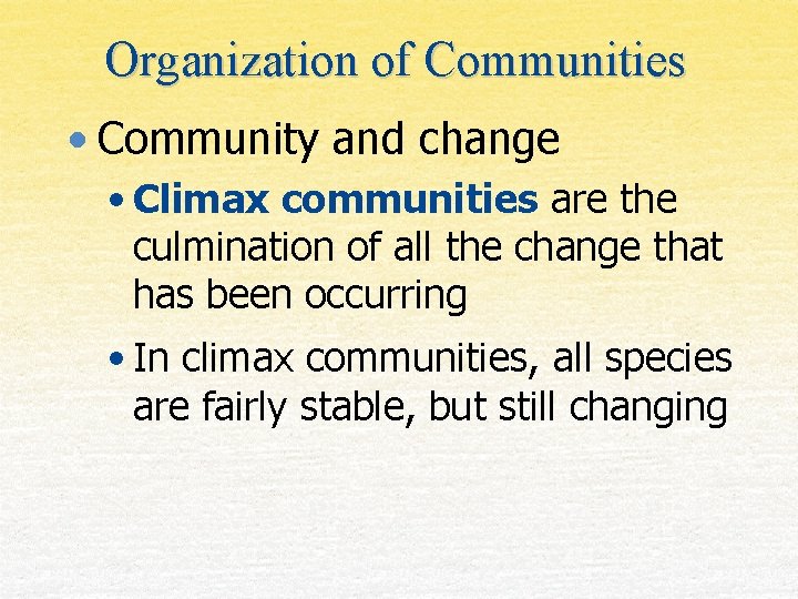 Organization of Communities • Community and change • Climax communities are the culmination of