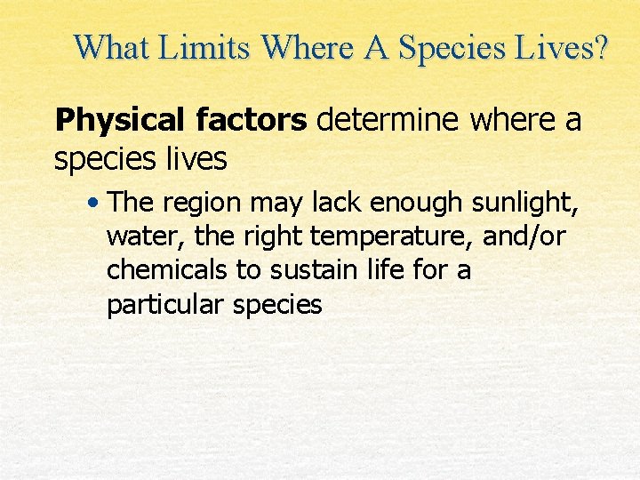 What Limits Where A Species Lives? Physical factors determine where a species lives •