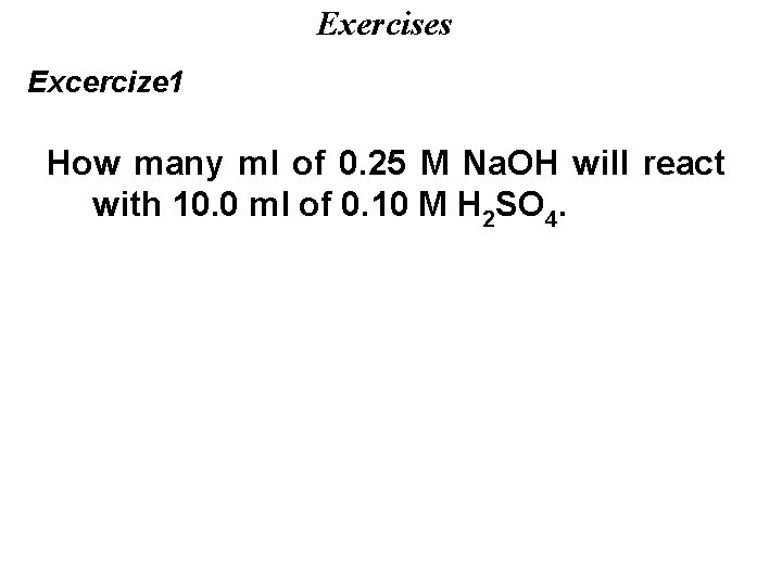 Exercises Excercize 1 How many ml of 0. 25 M Na. OH will react