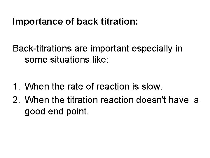 Importance of back titration: Back-titrations are important especially in some situations like: 1. When