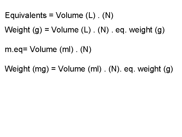 Equivalents = Volume (L). (N) Weight (g) = Volume (L). (N). eq. weight (g)