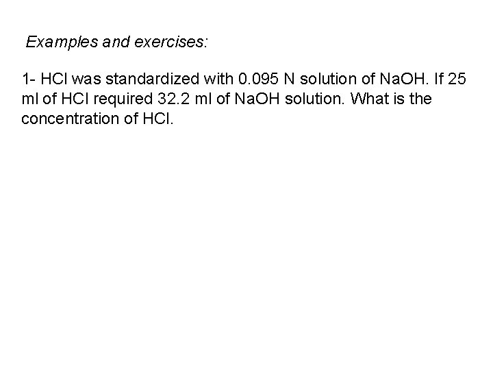 Examples and exercises: 1 - HCl was standardized with 0. 095 N solution of