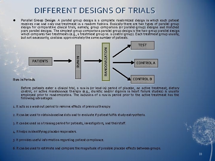 DIFFERENT DESIGNS OF TRIALS Parallel Group Design: A parallel group design is a complete