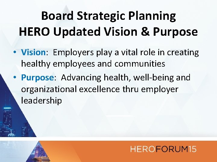Board Strategic Planning HERO Updated Vision & Purpose • Vision: Employers play a vital