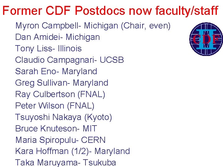 Former CDF Postdocs now faculty/staff Myron Campbell- Michigan (Chair, even) Dan Amidei- Michigan Tony