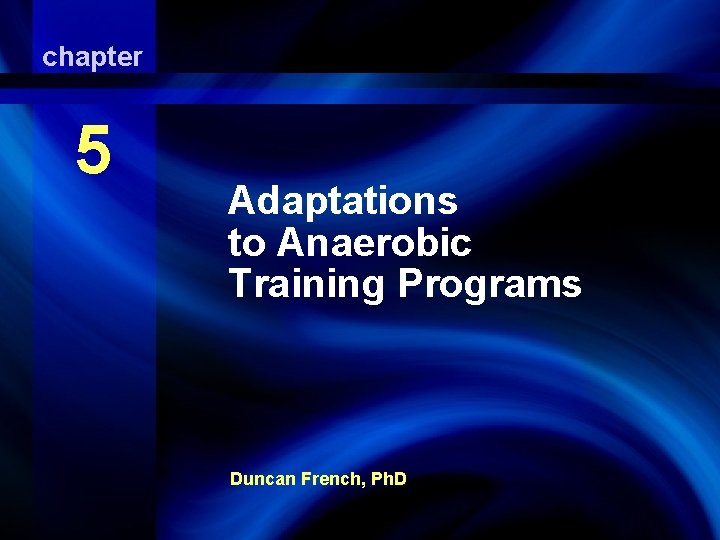 chapter Adaptations 5 to Anaerobic Training Programs Adaptations to Anaerobic Training Programs Duncan French,