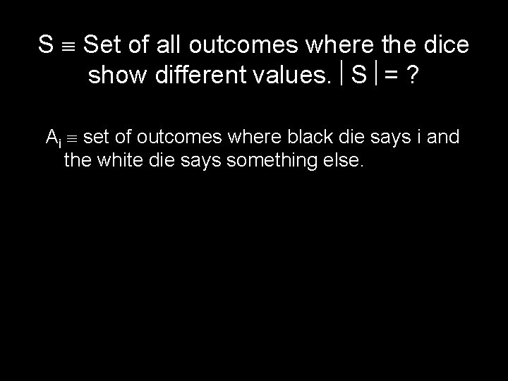 S Set of all outcomes where the dice show different values. S = ?