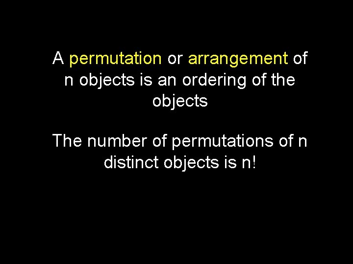 A permutation or arrangement of n objects is an ordering of the objects The