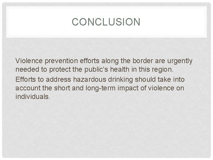 CONCLUSION Violence prevention efforts along the border are urgently needed to protect the public’s CONCLUSION Violence prevention efforts along the border are urgently needed to protect the public’s