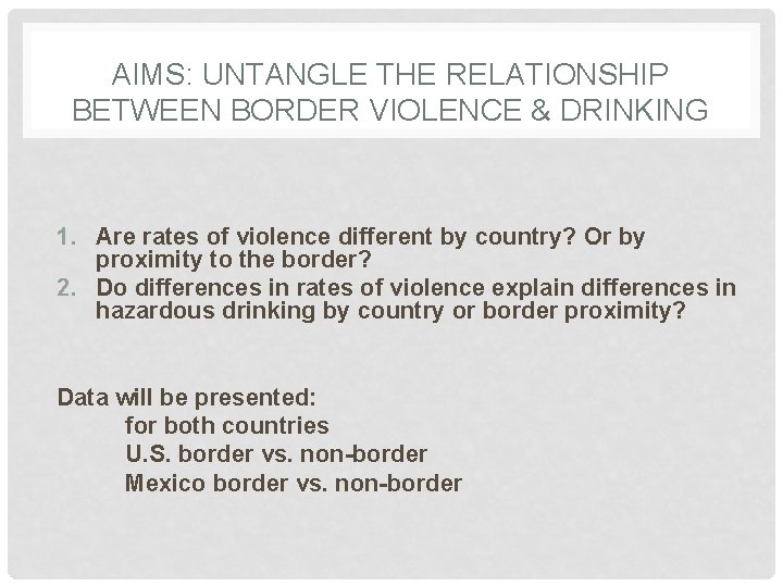 AIMS: UNTANGLE THE RELATIONSHIP BETWEEN BORDER VIOLENCE & DRINKING 1. Are rates of violence AIMS: UNTANGLE THE RELATIONSHIP BETWEEN BORDER VIOLENCE & DRINKING 1. Are rates of violence