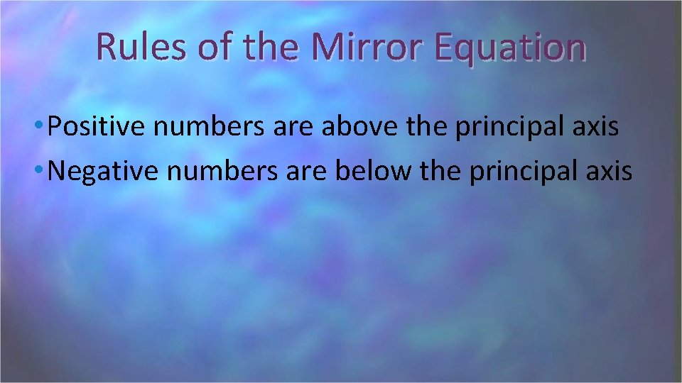 Rules of the Mirror Equation • Positive numbers are above the principal axis •