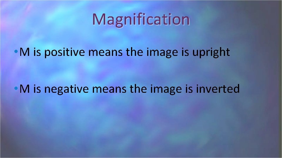 Magnification • M is positive means the image is upright • M is negative