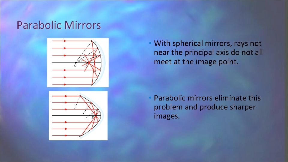 Parabolic Mirrors • With spherical mirrors, rays not near the principal axis do not