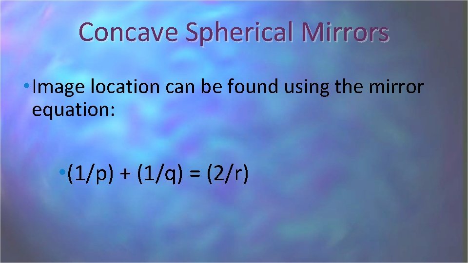 Concave Spherical Mirrors • Image location can be found using the mirror equation: •