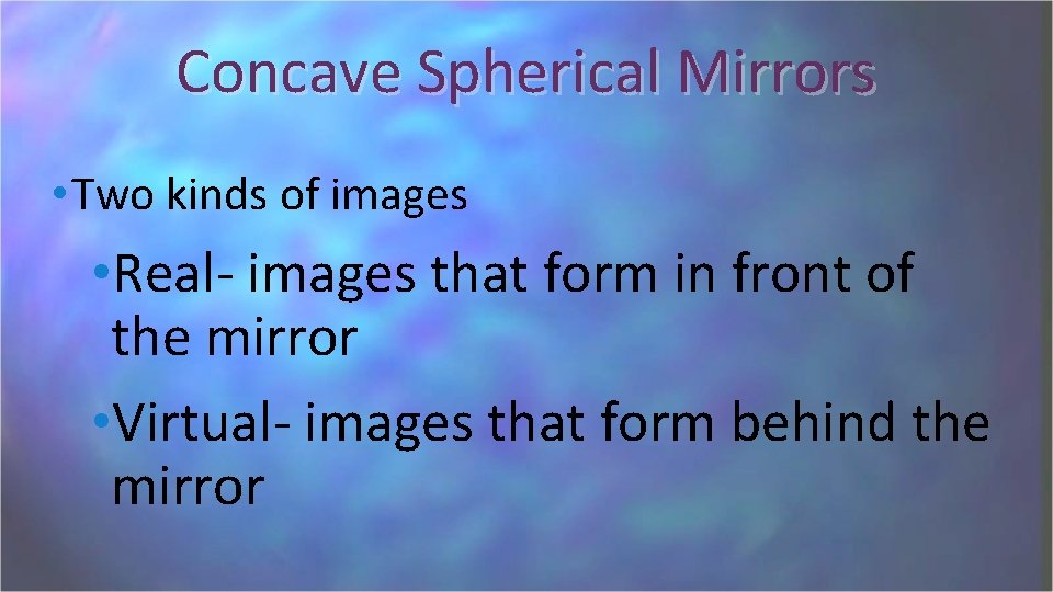 Concave Spherical Mirrors • Two kinds of images • Real- images that form in