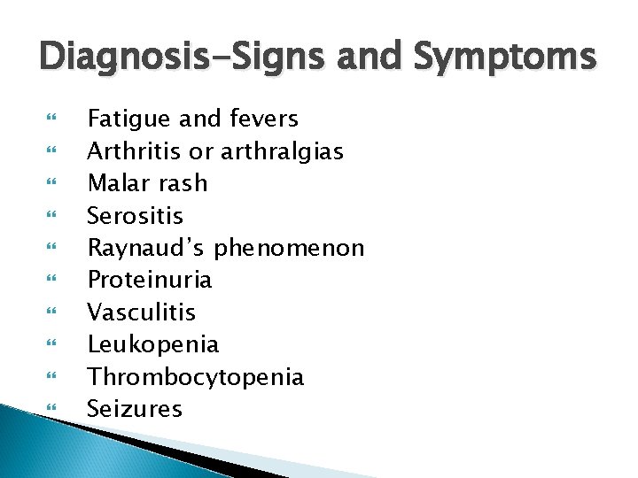 Diagnosis-Signs and Symptoms Fatigue and fevers Arthritis or arthralgias Malar rash Serositis Raynaud’s phenomenon