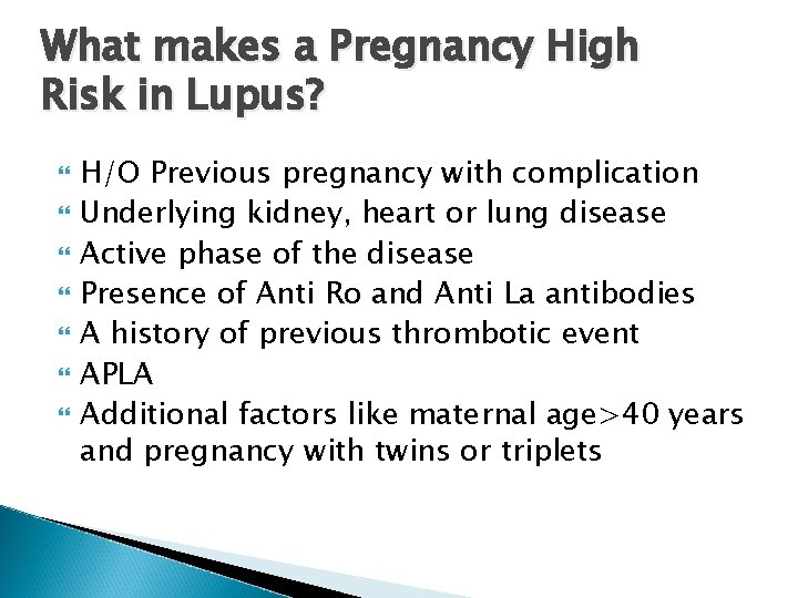 What makes a Pregnancy High Risk in Lupus? H/O Previous pregnancy with complication Underlying