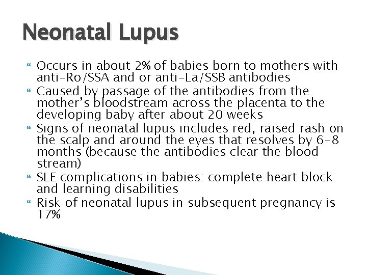 Neonatal Lupus Occurs in about 2% of babies born to mothers with anti-Ro/SSA and