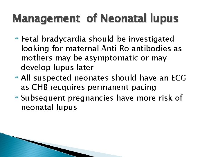 Management of Neonatal lupus Fetal bradycardia should be investigated looking for maternal Anti Ro