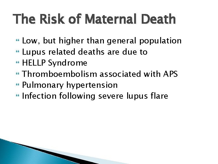 The Risk of Maternal Death Low, but higher than general population Lupus related deaths