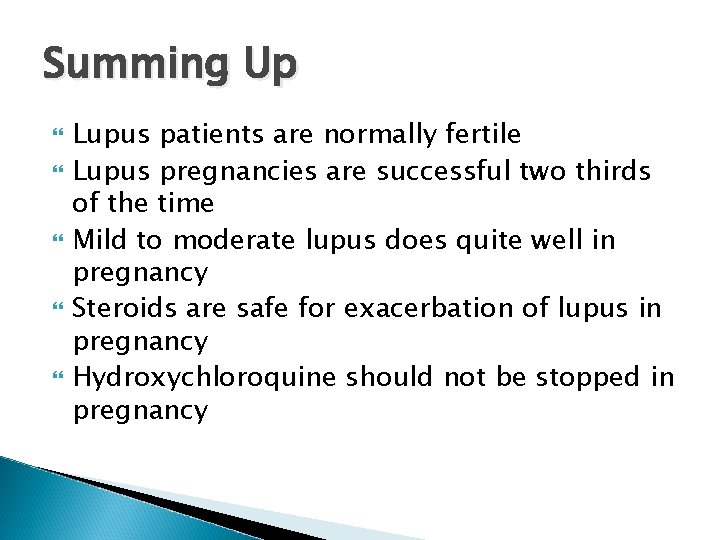 Summing Up Lupus patients are normally fertile Lupus pregnancies are successful two thirds of