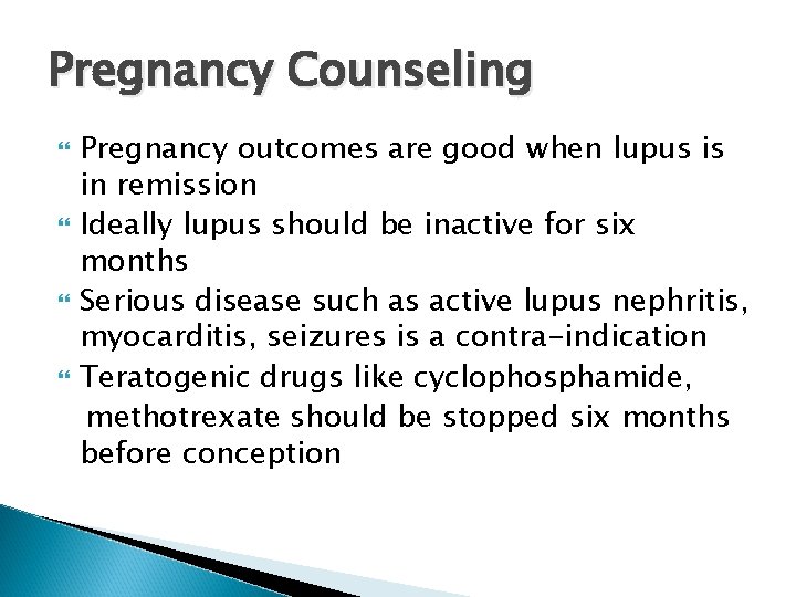 Pregnancy Counseling Pregnancy outcomes are good when lupus is in remission Ideally lupus should