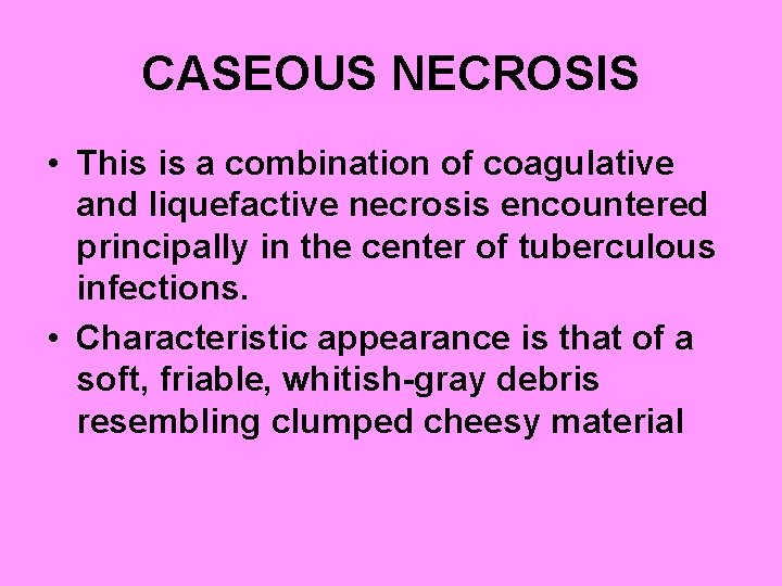 CASEOUS NECROSIS • This is a combination of coagulative and liquefactive necrosis encountered principally