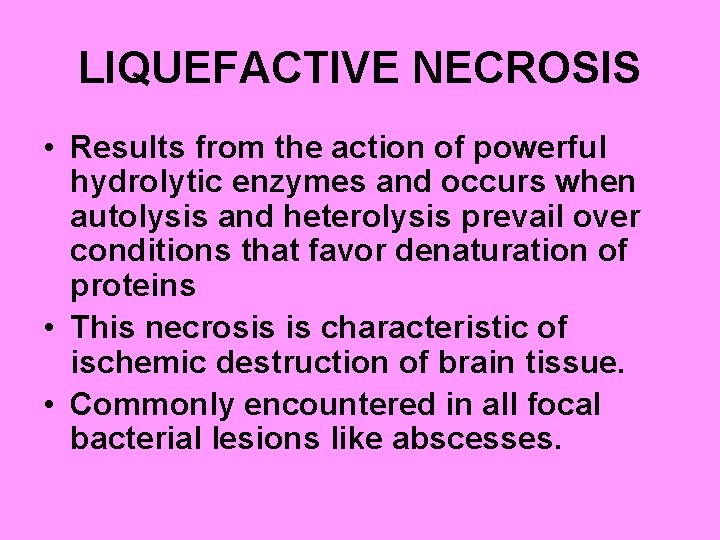 LIQUEFACTIVE NECROSIS • Results from the action of powerful hydrolytic enzymes and occurs when