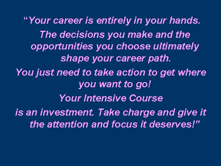 “Your career is entirely in your hands. The decisions you make and the opportunities